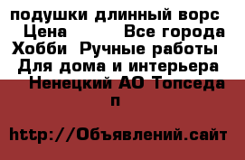 подушки длинный ворс  › Цена ­ 800 - Все города Хобби. Ручные работы » Для дома и интерьера   . Ненецкий АО,Топседа п.